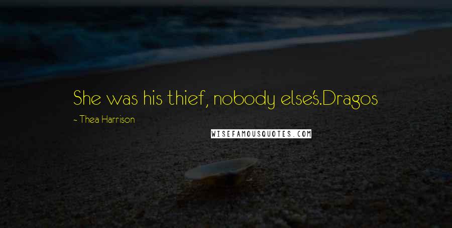 Thea Harrison Quotes: She was his thief, nobody else's.Dragos