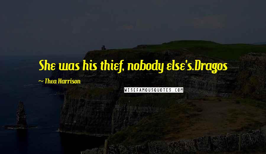 Thea Harrison Quotes: She was his thief, nobody else's.Dragos