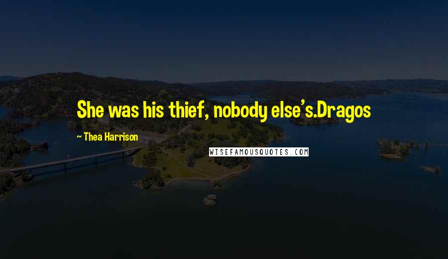 Thea Harrison Quotes: She was his thief, nobody else's.Dragos