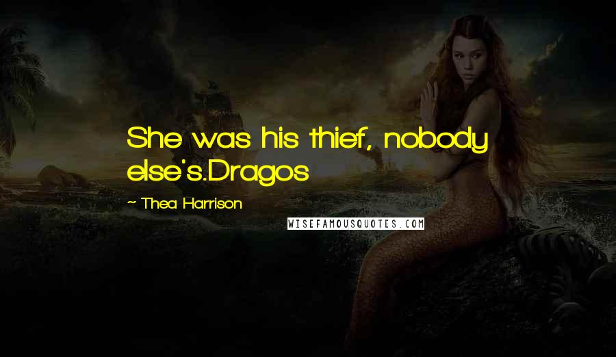 Thea Harrison Quotes: She was his thief, nobody else's.Dragos