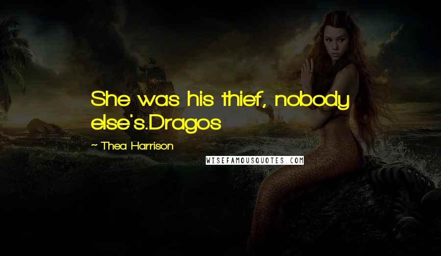 Thea Harrison Quotes: She was his thief, nobody else's.Dragos