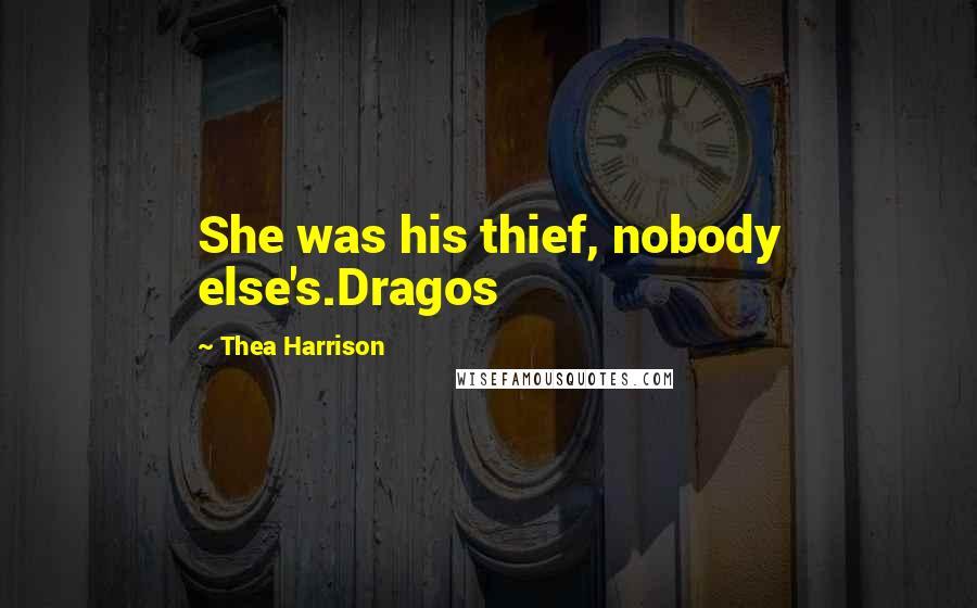 Thea Harrison Quotes: She was his thief, nobody else's.Dragos