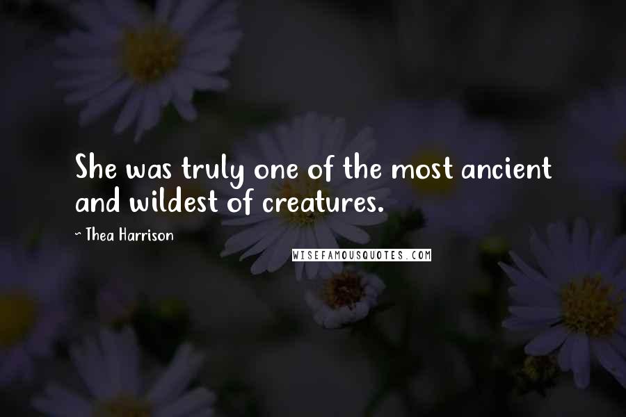 Thea Harrison Quotes: She was truly one of the most ancient and wildest of creatures.