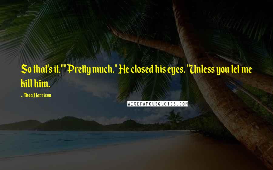 Thea Harrison Quotes: So that's it.""Pretty much." He closed his eyes. "Unless you let me kill him.