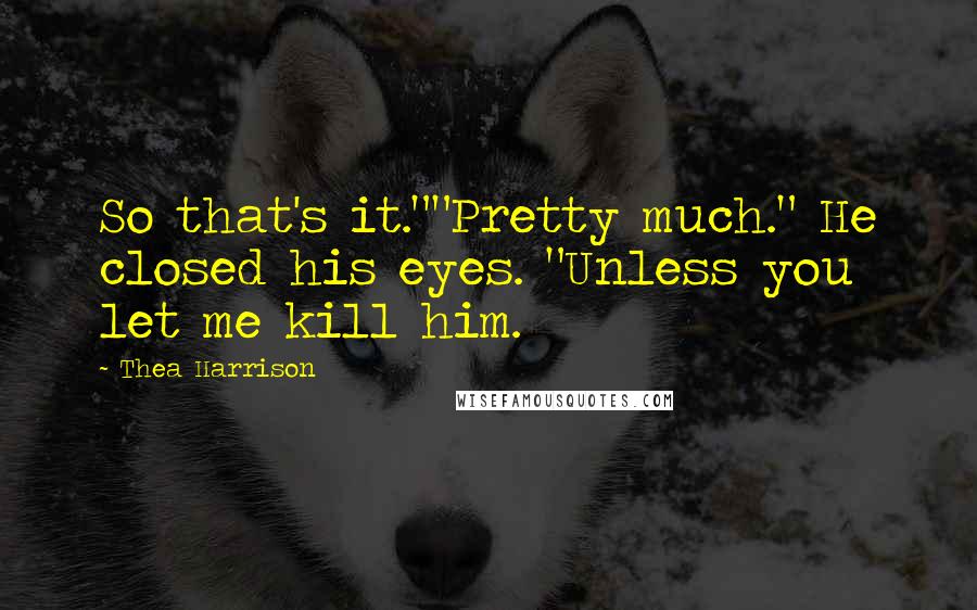 Thea Harrison Quotes: So that's it.""Pretty much." He closed his eyes. "Unless you let me kill him.