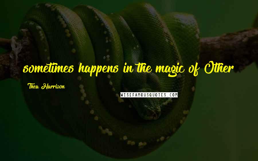 Thea Harrison Quotes: sometimes happens in the magic of Other