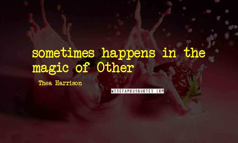 Thea Harrison Quotes: sometimes happens in the magic of Other