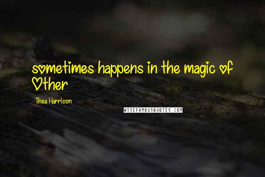 Thea Harrison Quotes: sometimes happens in the magic of Other