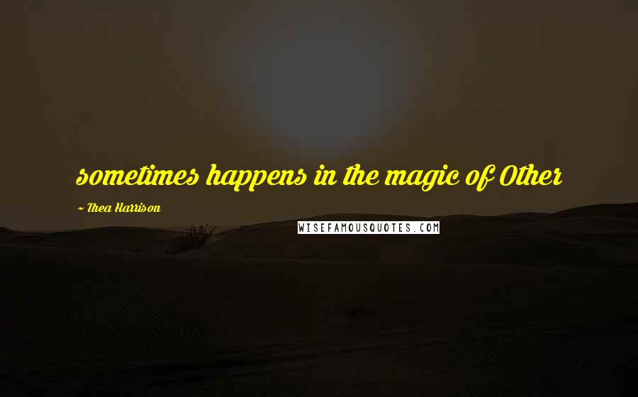 Thea Harrison Quotes: sometimes happens in the magic of Other