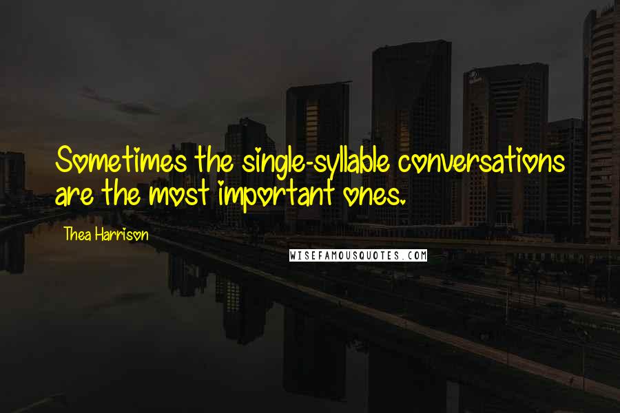 Thea Harrison Quotes: Sometimes the single-syllable conversations are the most important ones.