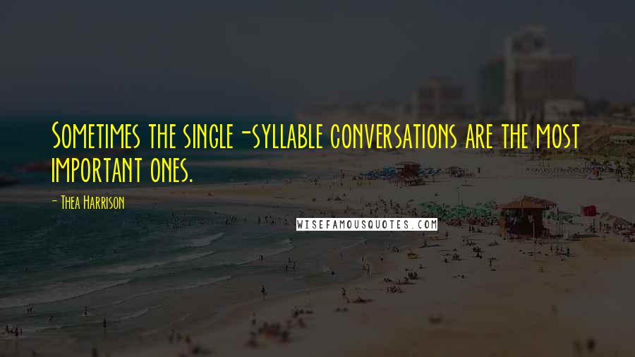 Thea Harrison Quotes: Sometimes the single-syllable conversations are the most important ones.