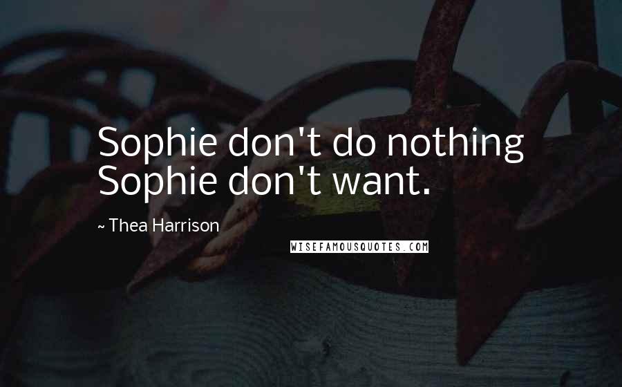 Thea Harrison Quotes: Sophie don't do nothing Sophie don't want.