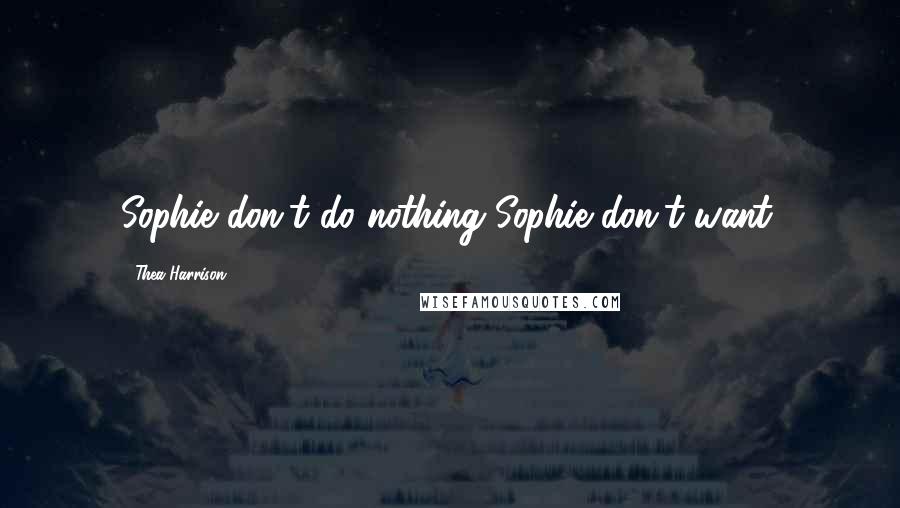 Thea Harrison Quotes: Sophie don't do nothing Sophie don't want.