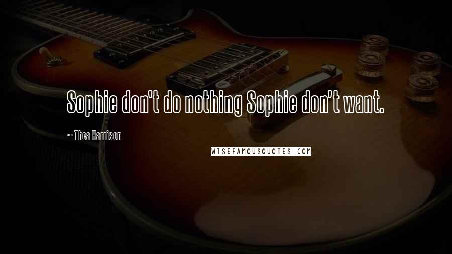 Thea Harrison Quotes: Sophie don't do nothing Sophie don't want.