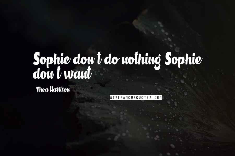 Thea Harrison Quotes: Sophie don't do nothing Sophie don't want.