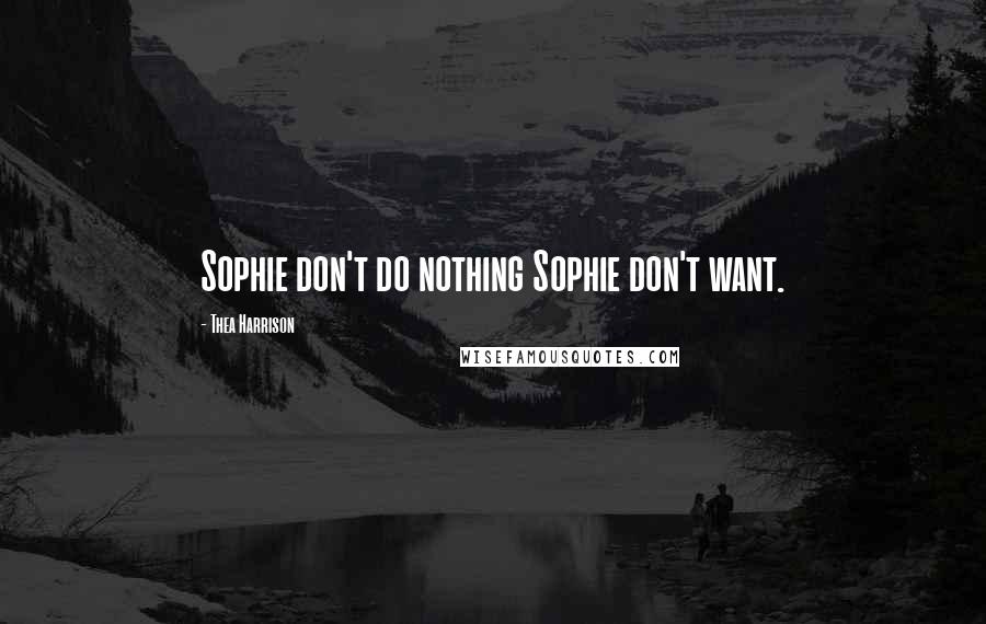 Thea Harrison Quotes: Sophie don't do nothing Sophie don't want.