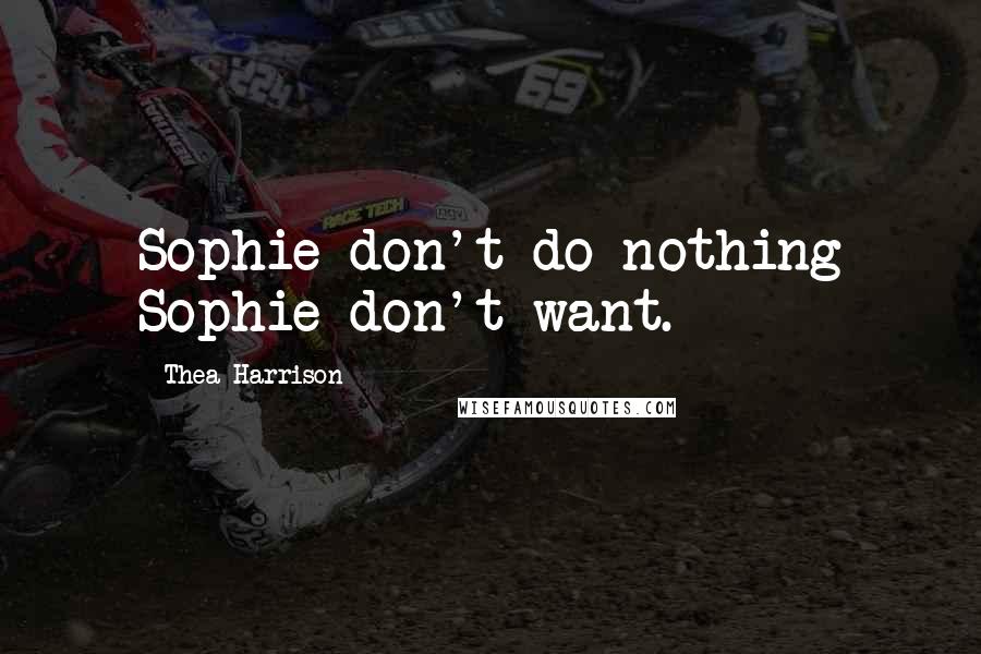 Thea Harrison Quotes: Sophie don't do nothing Sophie don't want.