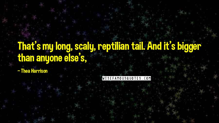 Thea Harrison Quotes: That's my long, scaly, reptilian tail. And it's bigger than anyone else's,