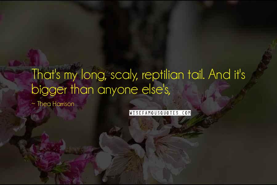 Thea Harrison Quotes: That's my long, scaly, reptilian tail. And it's bigger than anyone else's,