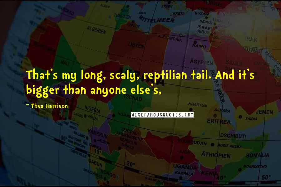 Thea Harrison Quotes: That's my long, scaly, reptilian tail. And it's bigger than anyone else's,