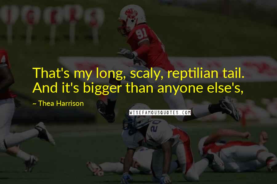 Thea Harrison Quotes: That's my long, scaly, reptilian tail. And it's bigger than anyone else's,