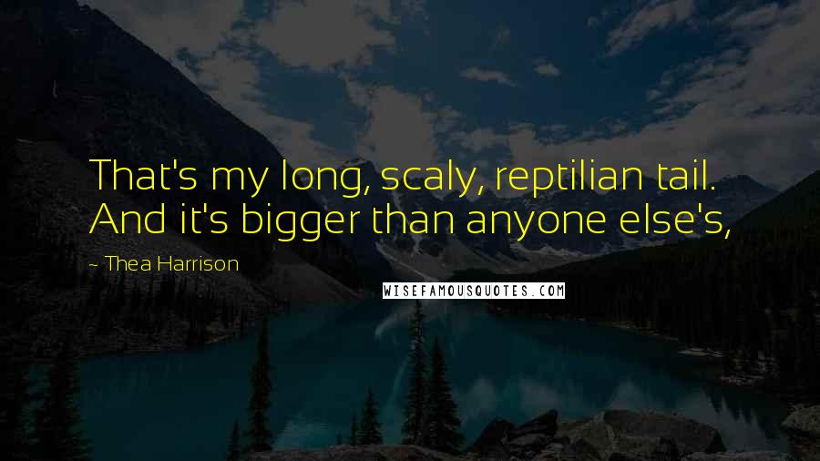 Thea Harrison Quotes: That's my long, scaly, reptilian tail. And it's bigger than anyone else's,