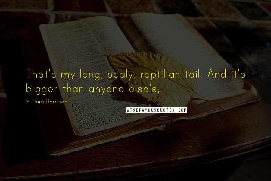 Thea Harrison Quotes: That's my long, scaly, reptilian tail. And it's bigger than anyone else's,