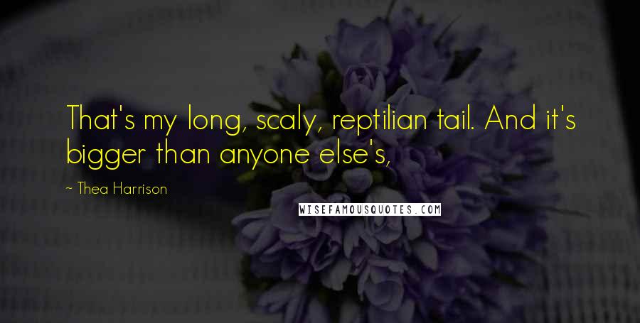 Thea Harrison Quotes: That's my long, scaly, reptilian tail. And it's bigger than anyone else's,