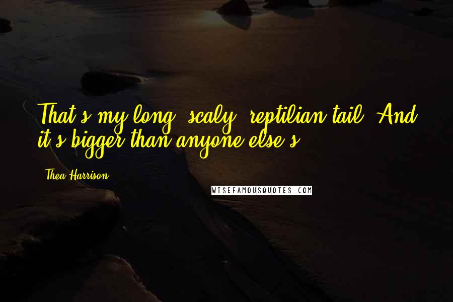 Thea Harrison Quotes: That's my long, scaly, reptilian tail. And it's bigger than anyone else's,