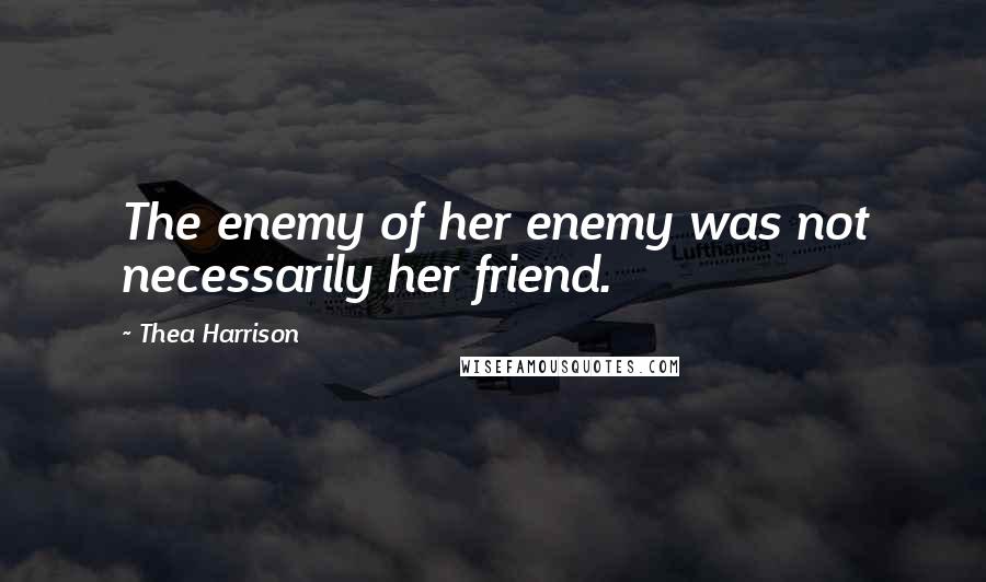 Thea Harrison Quotes: The enemy of her enemy was not necessarily her friend.