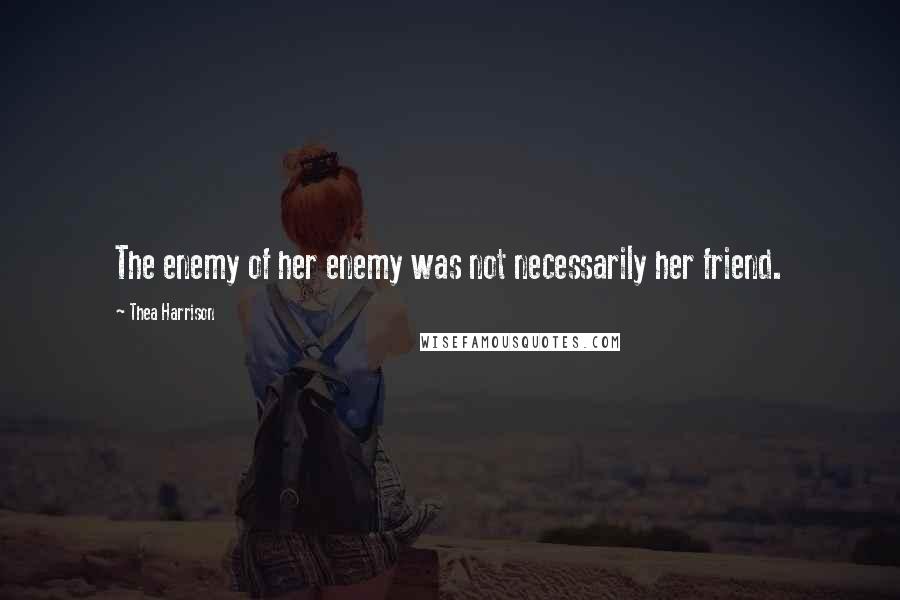 Thea Harrison Quotes: The enemy of her enemy was not necessarily her friend.