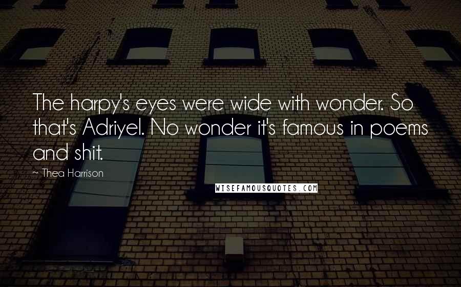 Thea Harrison Quotes: The harpy's eyes were wide with wonder. So that's Adriyel. No wonder it's famous in poems and shit.