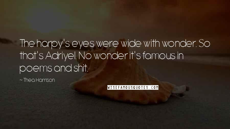 Thea Harrison Quotes: The harpy's eyes were wide with wonder. So that's Adriyel. No wonder it's famous in poems and shit.