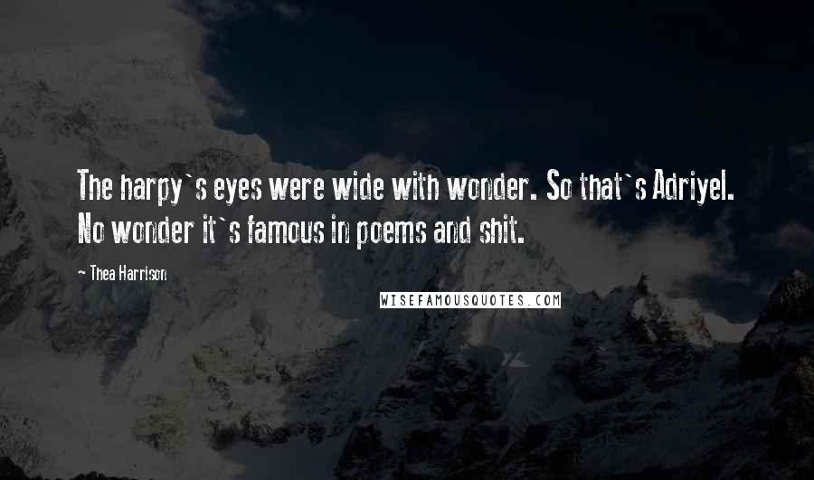 Thea Harrison Quotes: The harpy's eyes were wide with wonder. So that's Adriyel. No wonder it's famous in poems and shit.