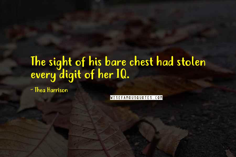 Thea Harrison Quotes: The sight of his bare chest had stolen every digit of her IQ.