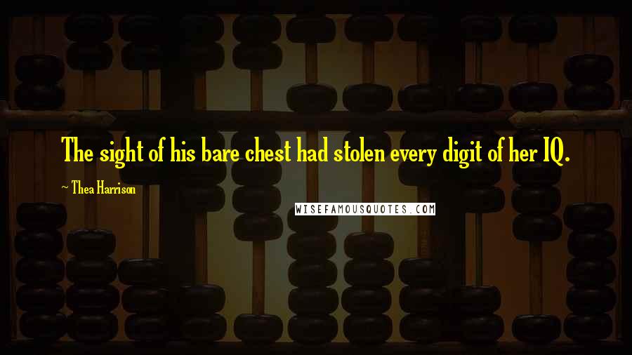 Thea Harrison Quotes: The sight of his bare chest had stolen every digit of her IQ.