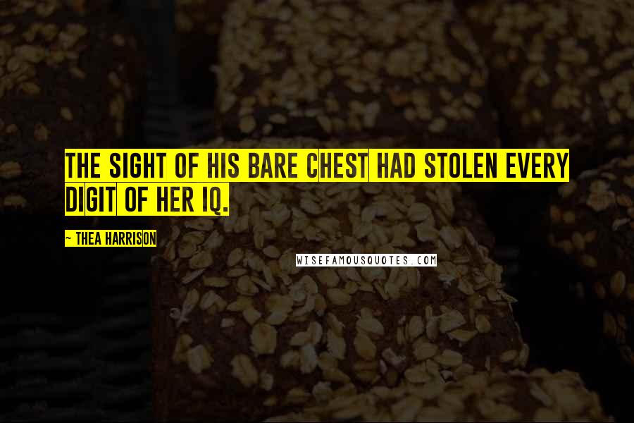 Thea Harrison Quotes: The sight of his bare chest had stolen every digit of her IQ.