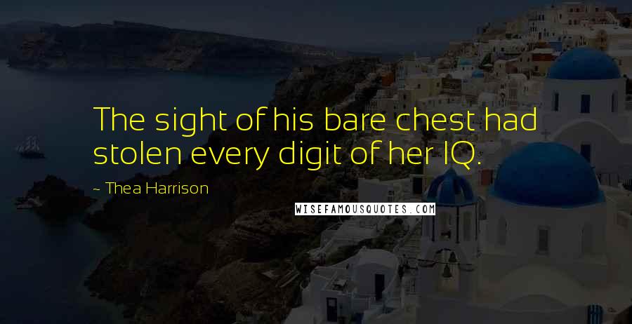 Thea Harrison Quotes: The sight of his bare chest had stolen every digit of her IQ.