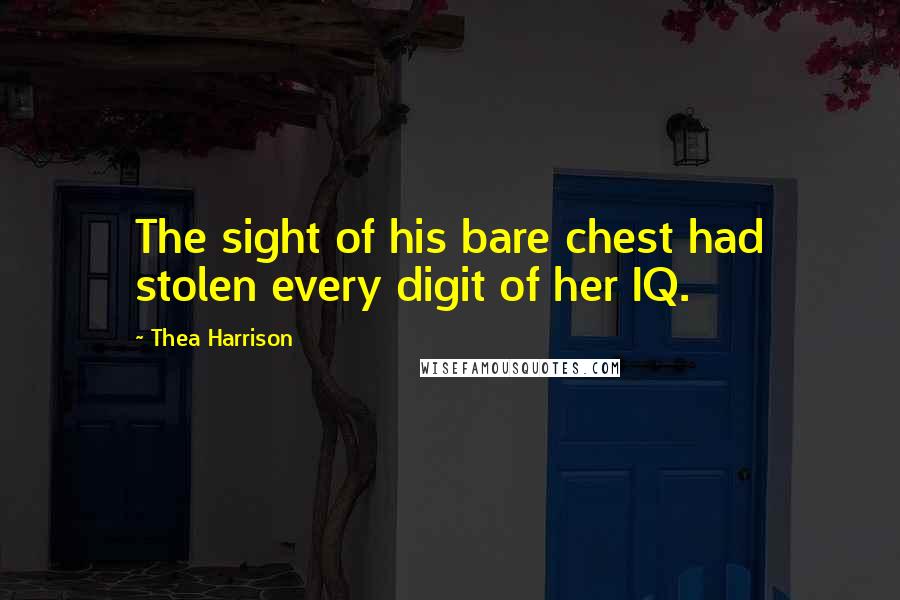 Thea Harrison Quotes: The sight of his bare chest had stolen every digit of her IQ.