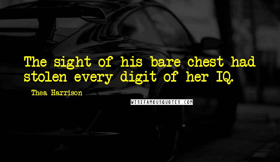 Thea Harrison Quotes: The sight of his bare chest had stolen every digit of her IQ.