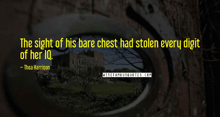 Thea Harrison Quotes: The sight of his bare chest had stolen every digit of her IQ.