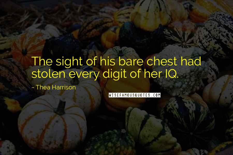 Thea Harrison Quotes: The sight of his bare chest had stolen every digit of her IQ.