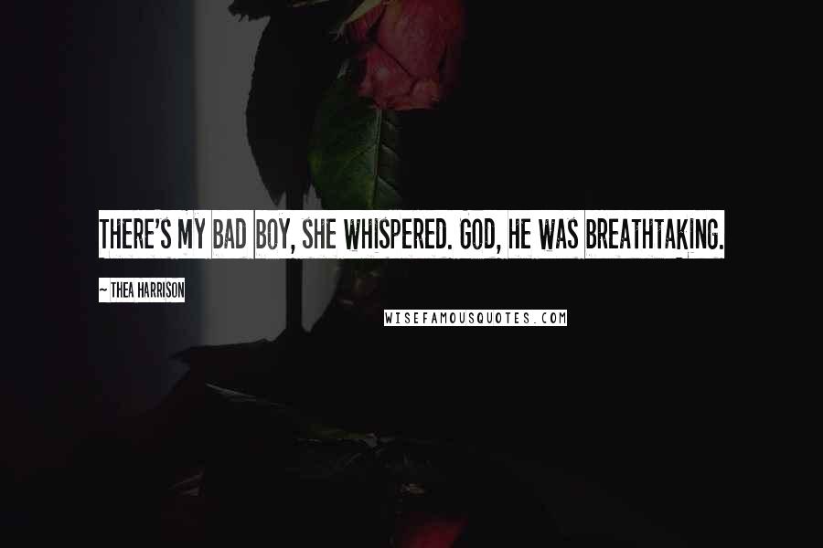 Thea Harrison Quotes: There's my bad boy, she whispered. God, he was breathtaking.