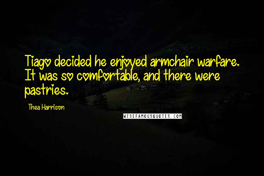 Thea Harrison Quotes: Tiago decided he enjoyed armchair warfare. It was so comfortable, and there were pastries.