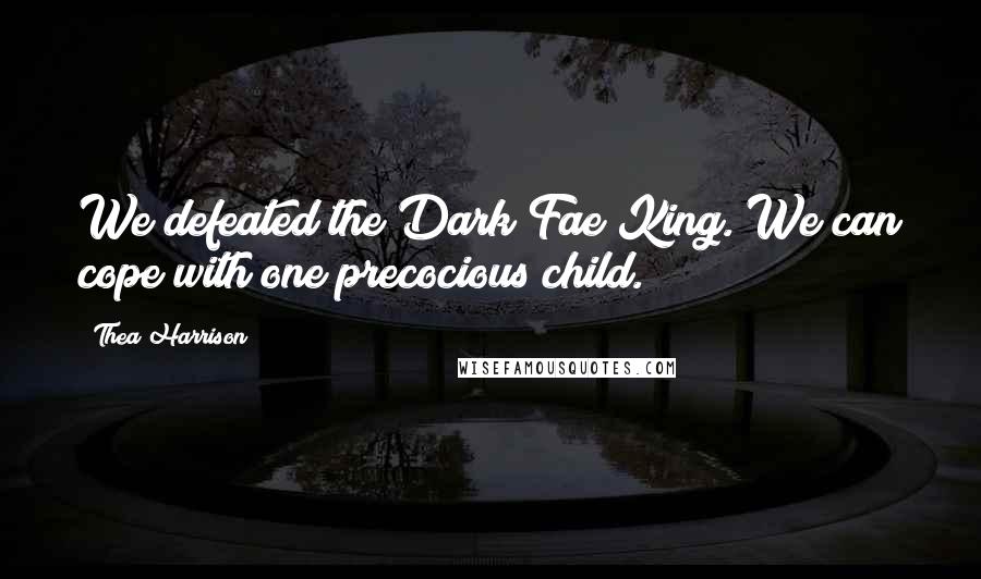 Thea Harrison Quotes: We defeated the Dark Fae King. We can cope with one precocious child.