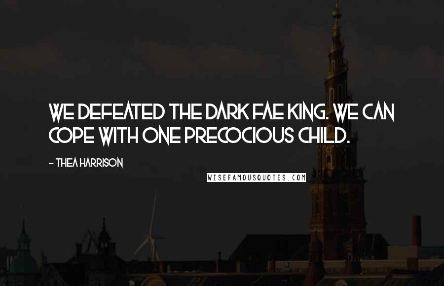 Thea Harrison Quotes: We defeated the Dark Fae King. We can cope with one precocious child.