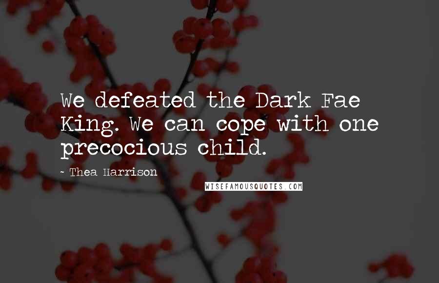 Thea Harrison Quotes: We defeated the Dark Fae King. We can cope with one precocious child.