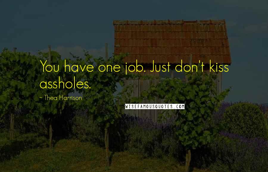 Thea Harrison Quotes: You have one job. Just don't kiss assholes.