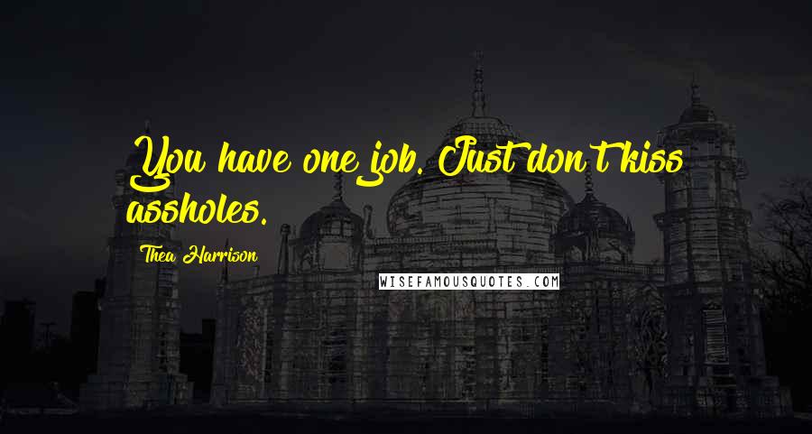 Thea Harrison Quotes: You have one job. Just don't kiss assholes.