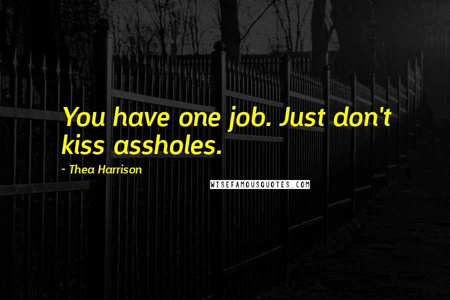 Thea Harrison Quotes: You have one job. Just don't kiss assholes.